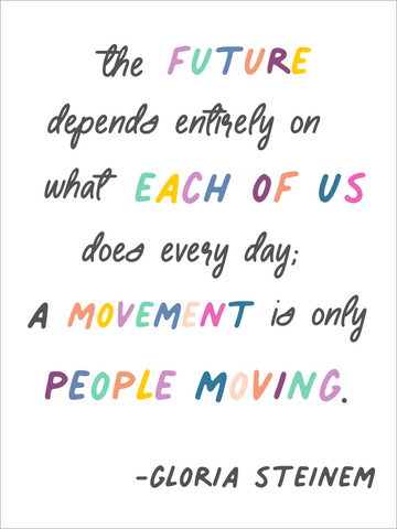 Gloria Steinem quote - The future depends entirely on what each of us does every day: a movement is only people movement.