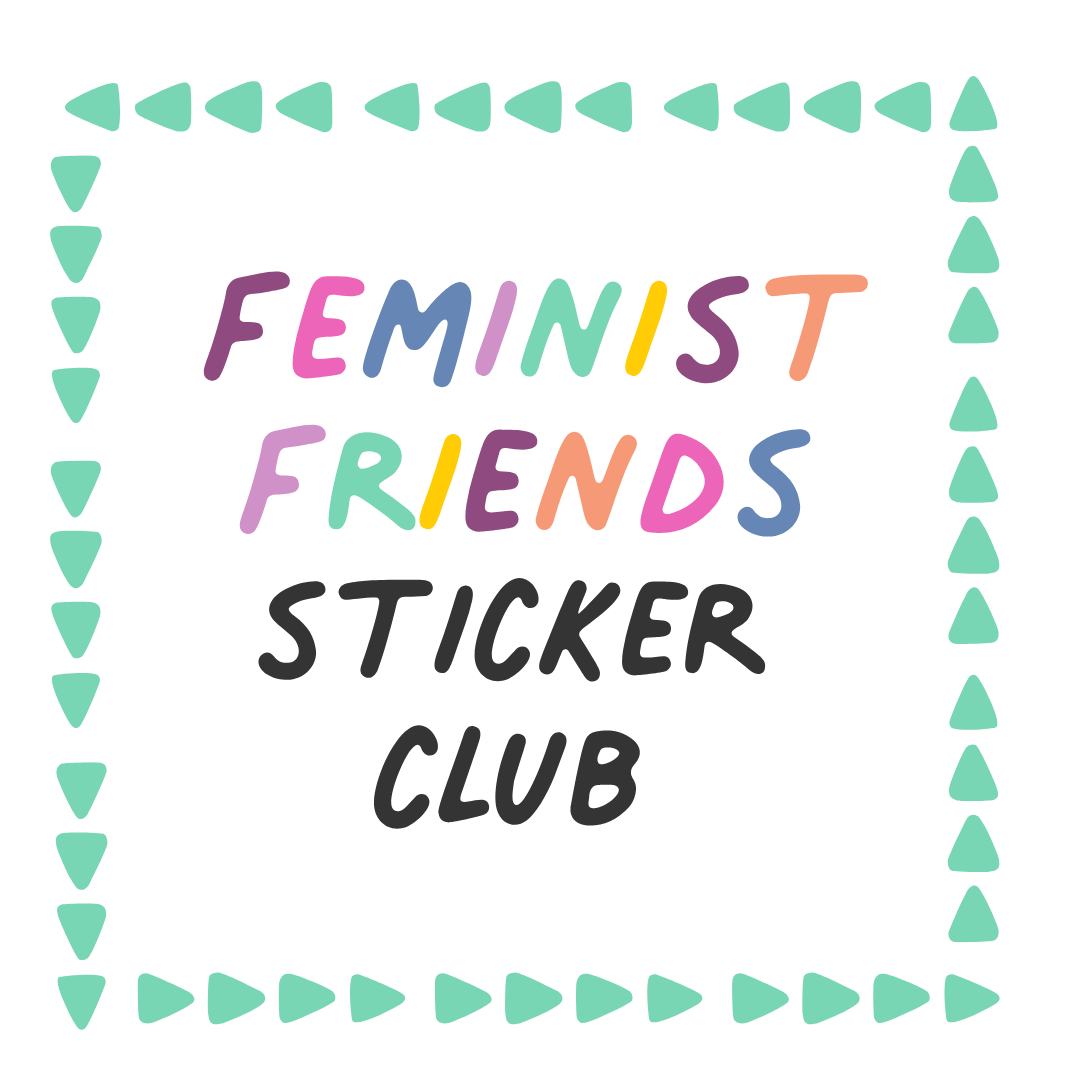 Feminist Friends Sticker of the Month Club - Feminist Friends