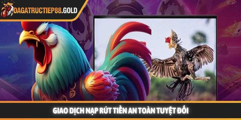 Giao dịch nạp rút tiền an toàn tuyệt đối